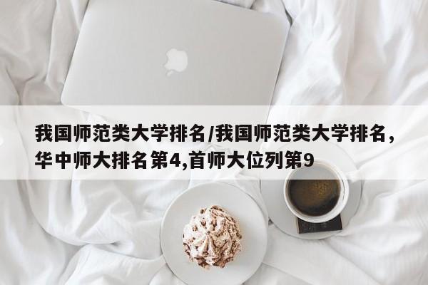 我国师范类大学排名／我国师范类大学排名,华中师大排名第4,首师大位列第9