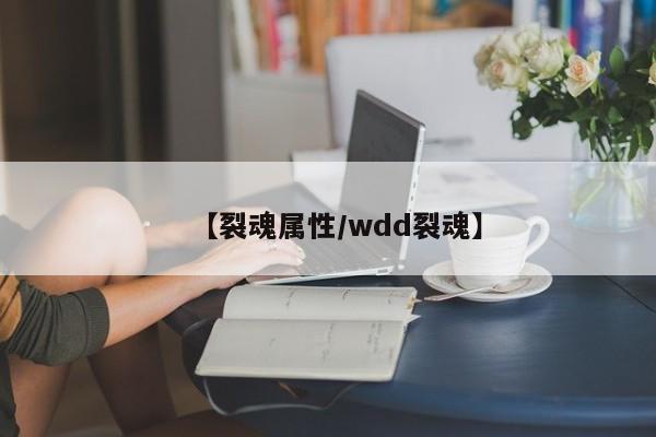 【裂魂属性／wdd裂魂】