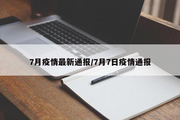 7月疫情最新通报／7月7日疫情通报