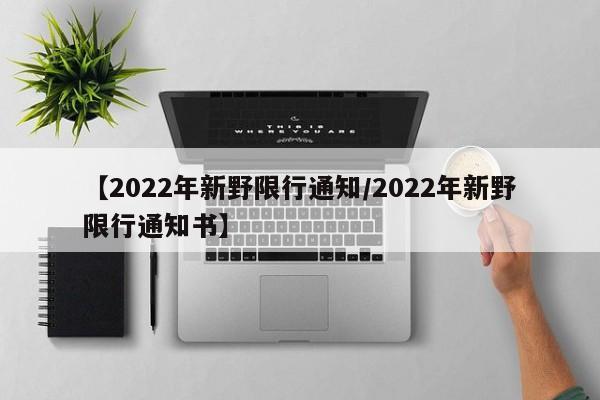 【2022年新野限行通知／2022年新野限行通知书】