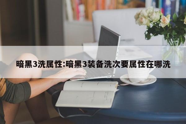 暗黑3洗属性：暗黑3装备洗次要属性在哪洗