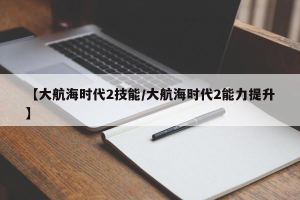 md大航海时代2绘图技能有什么用,在哪可以学全技能？详细点。。_百度知...