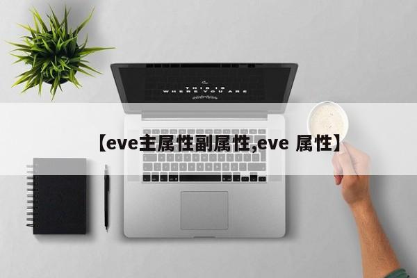 【eve主属性副属性,eve 属性】