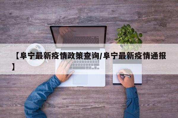 【阜宁最新疫情政策查询／阜宁最新疫情通报】