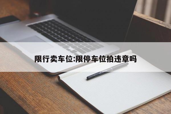 限行卖车位：限停车位拍违章吗