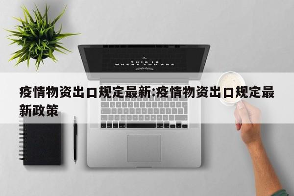 疫情物资出口规定最新：疫情物资出口规定最新政策