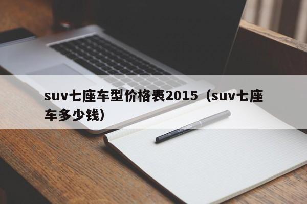 suv七座车型价格表2015（suv七座车多少钱）