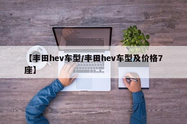 【丰田hev车型／丰田hev车型及价格7座】