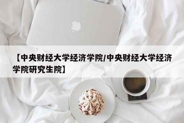 【中央财经大学经济学院／中央财经大学经济学院研究生院】