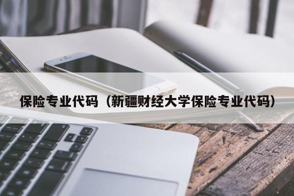 保险专业代码（新疆财经大学保险专业代码）