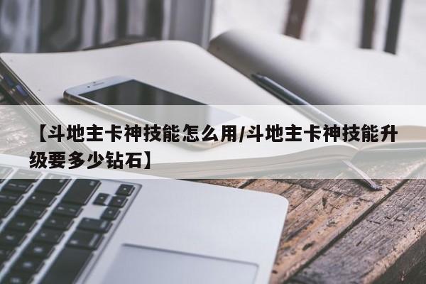 【斗地主卡神技能怎么用／斗地主卡神技能升级要多少钻石】