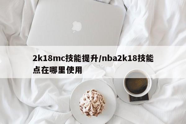 2k18mc技能提升／nba2k18技能点在哪里使用