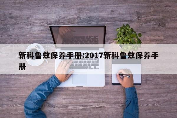 新科鲁兹保养手册：2017新科鲁兹保养手册