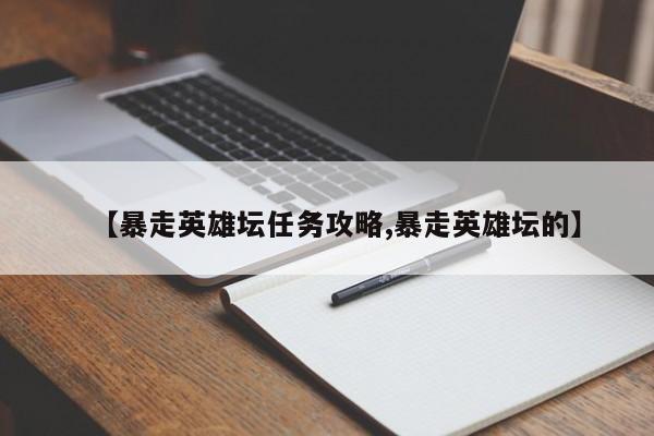 【暴走英雄坛任务攻略,暴走英雄坛的】