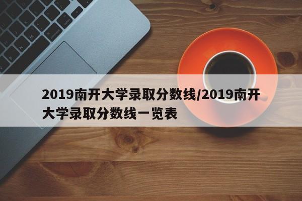 2019南开大学录取分数线／2019南开大学录取分数线一览表