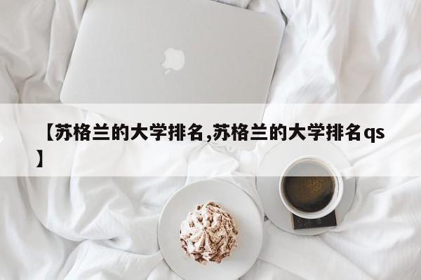 【苏格兰的大学排名,苏格兰的大学排名qs】